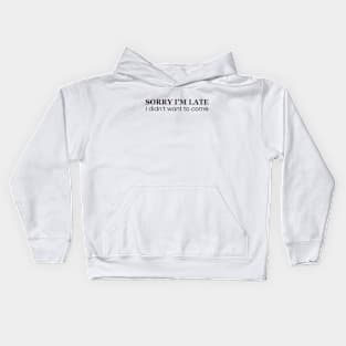 Sorry I'm Late I Didn't Want To Come Kids Hoodie